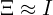 \Xi \approx I