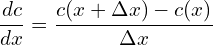 \[ \frac{dc}{dx} = \frac{c(x + \Delta x) - c(x)}{\Delta x}  \]