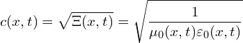 \[ c(x, t) = \sqrt{\Xi(x, t)} = \sqrt{\frac{1}{\mu_0(x, t)\varepsilon_0(x, t)}} \]