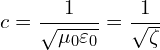 \[ c = \frac{1}{\sqrt{\mu_0 \varepsilon_0}} = \frac{1}{\sqrt{\zeta}}  \]