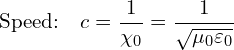 \[ \text{Speed:} \quad c = \frac{1}{\chi_0} = \frac{1}{\sqrt{ \mu_0 \varepsilon_0 }} \]