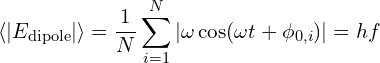 \[ \langle |E_{\text{dipole}}| \rangle = \frac{1}{N} \sum_{i=1}^{N} \left| \omega \cos(\omega t + \phi_{0,i}) \right| = h f \]