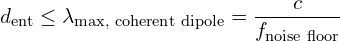 \[ d_{\text{ent}} \leq \lambda_{\text{max, coherent dipole}} = \frac{c}{f_{\text{noise floor}}} \]