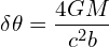 \[ \delta \theta = \frac{4GM}{c^2 b} \]