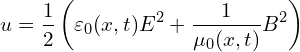 \[ u = \frac{1}{2} \left( \varepsilon_0(x,t) E^2 + \frac{1}{\mu_0(x,t)} B^2 \right) \]
