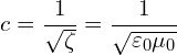 \[ c = \frac{1}{\sqrt{\zeta}} = \frac{1}{\sqrt{\varepsilon_0 \mu_0}} \]