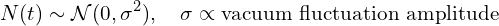 \[  N(t) \sim \mathcal{N}(0, \sigma^2), \quad \sigma \propto \text{vacuum fluctuation amplitude}   \]