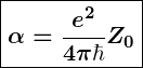 \[ \boldmath\boxed{\alpha = \frac{e^2}{4\pi \hbar} Z_0} \boldmath\]