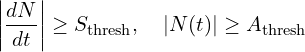 \[  \left| \frac{dN}{dt} \right| \geq S_{\text{thresh}}, \quad |N(t)| \geq A_{\text{thresh}}   \]