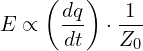 \[  E \propto \left( \frac{dq}{dt} \right) \cdot \frac{1}{Z_0}  \]