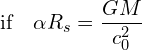 \[ \quad \text{if} \quad \alpha R_s = \frac{GM}{c_0^2}  \]