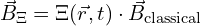\[ \vec{B}_\Xi = \Xi(\vec{r}, t) \cdot \vec{B}_{\text{classical}}  \]
