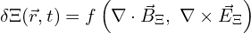\[ \delta \Xi(\vec{r}, t) = f\left( \nabla \cdot \vec{B}_\Xi, \ \nabla \times \vec{E}_\Xi \right)   \]