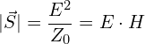 \[ |\vec{S}| = \frac{E^2}{Z_0} = E \cdot H \]