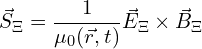 \[ \vec{S}_\Xi = \frac{1}{\mu_0(\vec{r}, t)} \vec{E}_\Xi \times \vec{B}_\Xi  \]