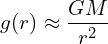 \[ g(r) \approx \frac{GM}{r^2}  \]
