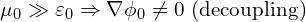 \[ \mu_0 \gg \varepsilon_0 \Rightarrow \nabla \phi_0 \neq 0 \text{ (decoupling)}  \]