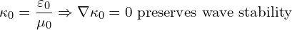 \[  \kappa_0 = \frac{\varepsilon_0}{\mu_0} \Rightarrow \nabla \kappa_0 = 0 \text{ preserves wave stability}  \]